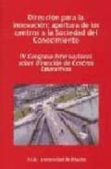 direccion para la innovacion: apertura de los centros a la socied ad del conocimiento (iv congreso internacional sobre direccion de centros educativos)-9788427126268