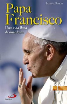 papa francisco. una vida llena de anecdotas-manuel robles freire-9788428542968