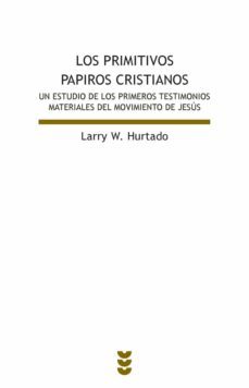 los primitivos papiros cristianos: un estudio de los primeros tes timonios materiales del movimiento de jesus-larry w. hurtado-9788430117468