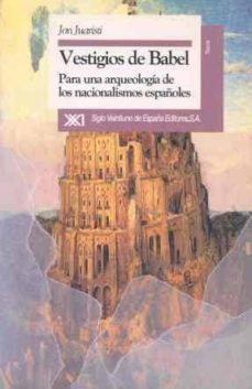 vestigios de babel para una arqueologia nacionalismos españoles-jon juaristi-9788432307768