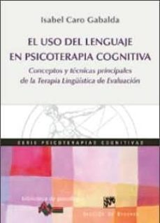 el uso del lenguaje en psicoterapia cognitiva: conceptos y tecnicas principales de la terapia linguistica de evaluacion-isabel caro gabalda-9788433027368