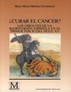 curar el cancer?: los origenes de la radioterapia española en el primer tercio del s. xx-rosa maria medina domenech-9788433821768