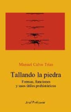 tallando la piedra: formas, funciones y usos de los utiles prehistoricos-9788434452268
