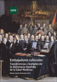 embajadores culturales. transferencias y lealtades de la diplomac ia española de la edad moderna-diana carrio invernizzi-9788436270068