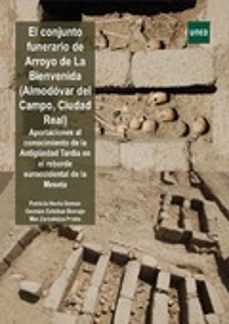 el conjunto funerario de arroyo de la bienvenida (almodovar del c ampo, ciudad real) aportaciones al conocimiento de la antiguedad tardia en el reborde suroccidental de la meseta-9788436271768