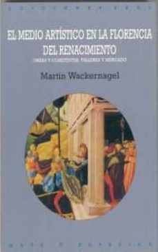 el medio artistico en la florencia del renacimiento: obras y comi tentes, talleres y mercado-martin wackernagel-9788446006268