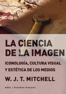 la ciencia de la imagen: iconologia, cultura visual y estetica de los medios-w.j.t. mitchell-9788446047568