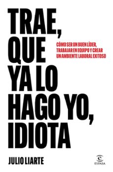 trae, que ya lo hago yo, idiota-julio liarte-9788467077568