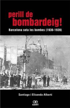 perill de bombardeig !: barcelona sota les bombes 1936-1939-9788472460768