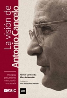 principios, pensamiento e innovacion empresarial: la vision de an tonio cancelo-fermin garmendia-9788473567268