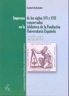 impresos de los siglos xvi y xvii conservados en la biblioteca de la fundacion universitaria española-isabel balsinde-9788473928168
