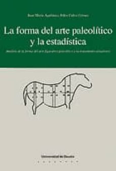 la forma del arte paleolitico y la estadistica: analisis de la fo rma del arte figurativo paleolitico y su tratamiento estadistico-9788474855968