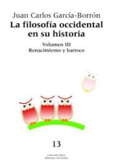 filosofia occidental en su historia (vol. iii): renacimiento y ba rroco-juan carlos garcia borron-9788476284568