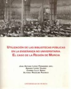 utilizacion de las bibliotecas publicas en la enseñanza no univer sitaria el caso en la region de murcia-amando lopez valero-juan antonio lopez fernandez-carmen lillo senac-9788476847268