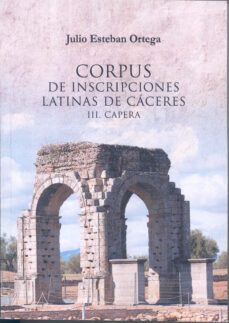 corpus de inscripciones latinas de caceres iii. capera-julio esteban ortega-9788477231868