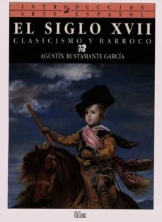 el siglo xvii: clasicismo y barroco-agustin bustamante garcia-9788477370468