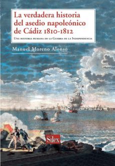 la verdadera historia del asedio napoleonico de cadiz 1810-1812. una historia humana de la guerra de la independencia-manuel moreno alonso-9788477374268