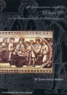 el humanismo medico del siglo xvi en la universidad de salamanca-maria jesus perez ibañez-9788477627968