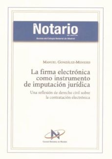la firma electronica como instrumento de imputacion juridica: una reflexion de derecho civil sobre la contratacion electronica-manuel gonzalez meneses robles-9788477749868