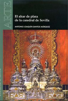 el  altar de plata de la catedral de sevilla-antonio joaquin santos marquez-9788477985068