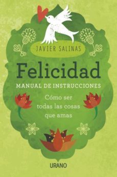 felicidad, manual de instrucciones: como ser todas las cosas que amas-javier salinas gabiña-9788479539368