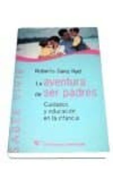 la aventura de ser padres: cuidados y educacion en la infancia-roberto sainz ruiz-9788479544768