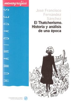 el thatcherismo: historia y analisis de una epoca-jose francisco fernandez sanchez-9788482401768