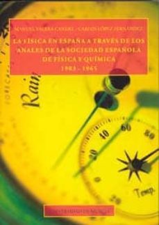 la fisica en españa a traves de los anales de la sociedad español a de fisica y quimica: 1903-1965-manuel valera candel-carlos lopez fernandez-9788483712368