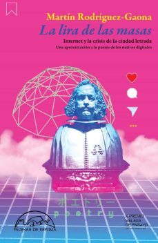 la lira de las masas: internet y la crisis de la ciudad letrada. una aproximacion a la poesia de los nativos digitales-martin rodriguez gaona-9788483932568