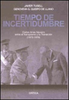 tiempo de incertidumbre: carlos arias navarro entre el franquismo y la transicion-javier tusell gomez-genoveva g. queipo de llano-9788484324768