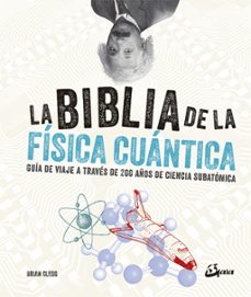 la biblia de la fisica cuantica: guia de viaje a traves de 200 años de ciencia subatomica-brian clegg-9788484457268