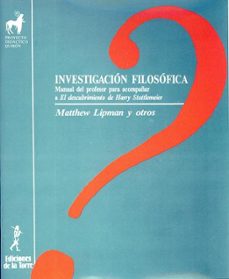 investigacion filosofica. manual del profesor para acompañar al d escubrimiento de harry stottlemeier-matthew lipman-9788486587468