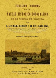 indicador cordobes, o sea manual historico-topografico de la ciud ad de cordoba (ed. facsimil)-luis mar ramirez de las casas deza-9788490010068
