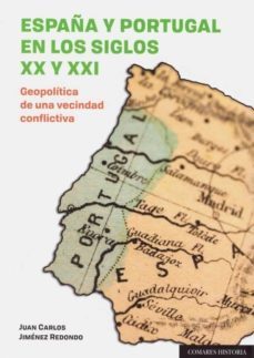 españa y portugal en los siglos xx y xxi: geopolitica de una vecindad conflictiva-9788490457368