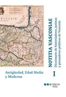 notitia vasconiae.diccionario de historiadores, juristas y pensad ores politicos de la vasconia. tomo i: antiguedad, edad media y moderna-roldan jimeno aranguren-9788491236368