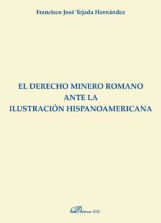 el derecho minero romano ante la ilustracion hispanoamericana-francisco jose tejada hernandez-9788491482468
