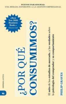 (pe) ¿por que consumimos?: el mito de los estudios de mercado, y las verdades sobre la psicologia del comprador y su comporta-philip graves-9788492452668