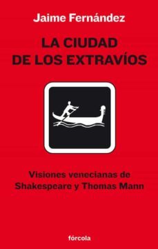 la ciudad de los extravi0s: visiones venecianas de shakespeare y thomas mann-jaime fernandez martin-9788493632168