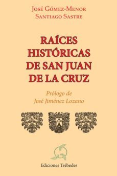 raices historicas de san juan de la cruz-jose carlos gomez menor fuentes-santiago sastre ariza-9788493756468