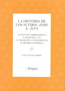 la historia de los sufijos ismo e ista: evolucion morfologica y semantica en la tradicion lexicografica academica española-laura muñoz armijo-9788493929268