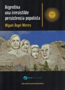 argentina, una irresistible persistencia populista-miguel angel mieres-9788494340468