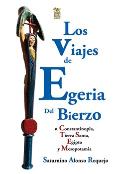 los viajes de egeria del bierzo a constantinopla, tierra santa, e gipto y mesopotamia-saturnino alonso requejo-9788494655968