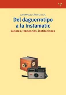 del daguerrotipo a la instamatic. autores, tendencias,-9788497043168
