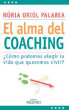 el alma del coaching: ¿como podemos elegir la vida que queremos v ivir?-nuria oriol palarea-9788497436168