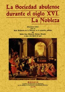 la sociedad abulense durante el siglo xvi: la nobleza (ed. facsim il)-abelardo merino alvarez-9788497610568