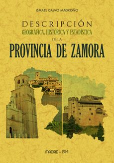 descripcion geografica, historica y estadistica de la provincia d e zamora (ed. facsimil)-ismael calvo madroño-9788497612968