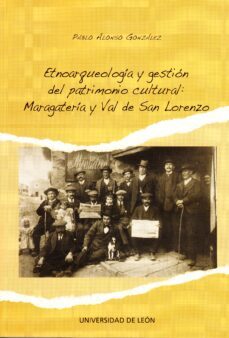 etnoarqueologia y gestion del patrimonio cultural:  maragateria y val de san lorenzo-pablo alonso gonzalez-9788497734868