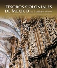 tesoros coloniales de mexico. las 7 ciudades de oro-francisco javier lopez morales-9788497854368