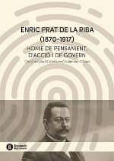 enric prat de la riba (1870-1917): home de pensament, d accio i de govern-joaquim colominas ferran-9788498038668