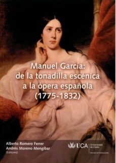 manuel garcia : de la tonadilla escenica a la opera española (177 5-1832)-andres moreno mengibar-alberto romero ferrer-9788498280968